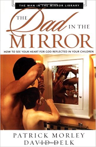 The Dad in the Mirror PB - Patrick Morley & David Delk